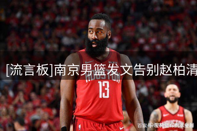 [流言板]南京男篮发文告别赵柏清：愿你在新的舞台上继续绽放